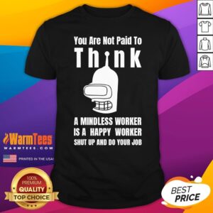 Premium You Are Not Paid To Think Robot Mindless Worker T-Shirt