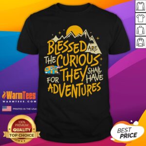 Pretty Blessed Are The Curious They Shall Have Adventures T-Shirt