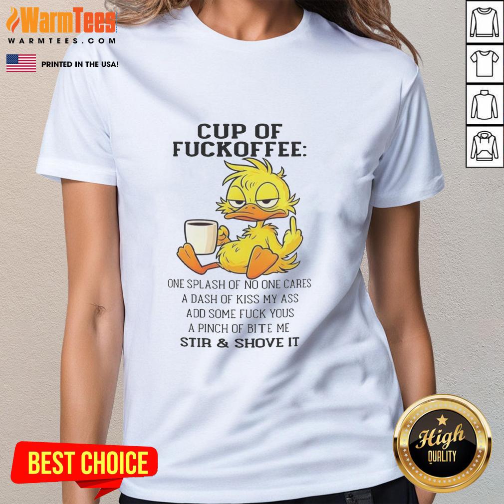 Pretty Duck Cup Of Fckoffee One Splash Of No One Cares A Dash Of Kiss My Ass Add Some T-Shirt - Image 3