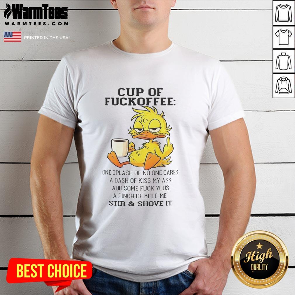 Pretty Duck Cup Of Fckoffee One Splash Of No One Cares A Dash Of Kiss My Ass Add Some T-Shirt