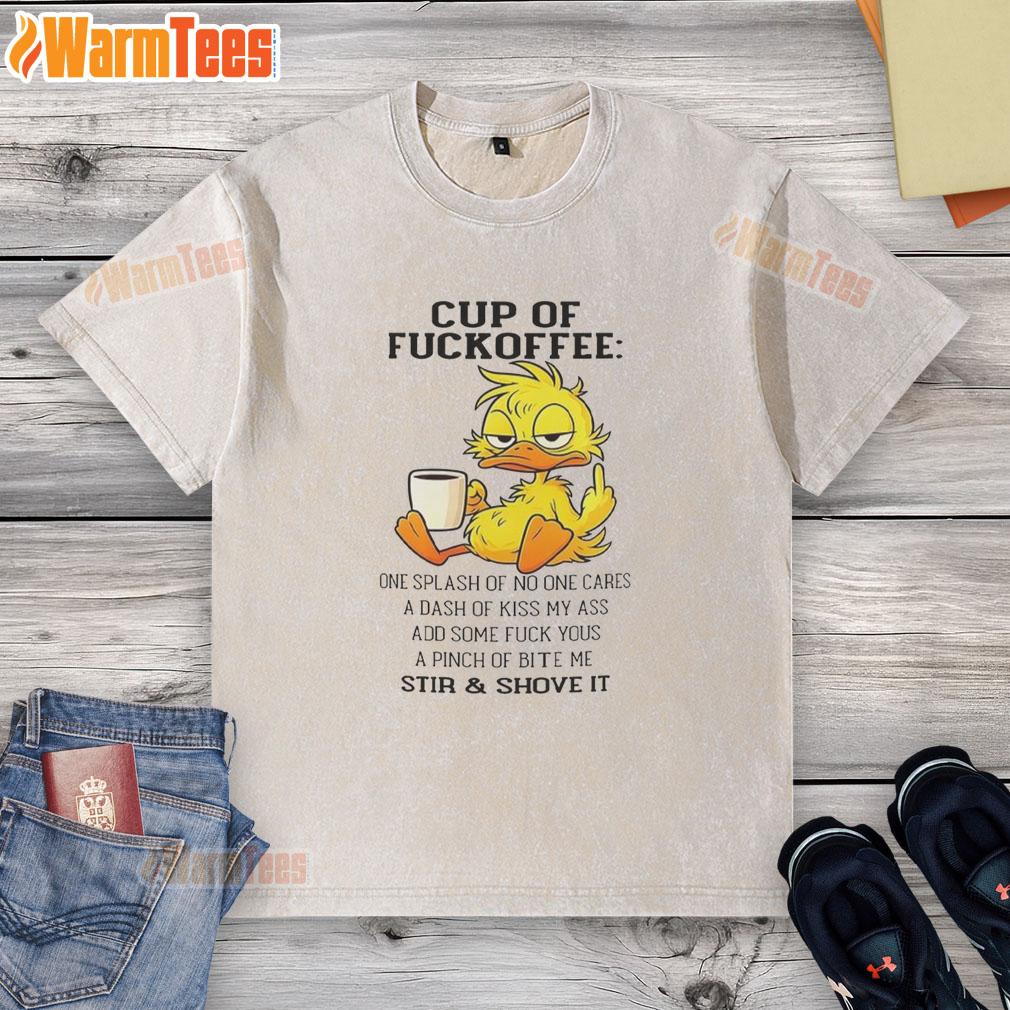 Pretty Duck Cup Of Fckoffee One Splash Of No One Cares A Dash Of Kiss My Ass Add Some T-Shirt - Image 6