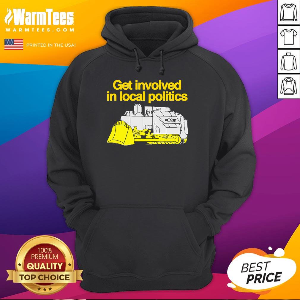 Pretty Get Involved In Local Politics T-Shirt - Image 3