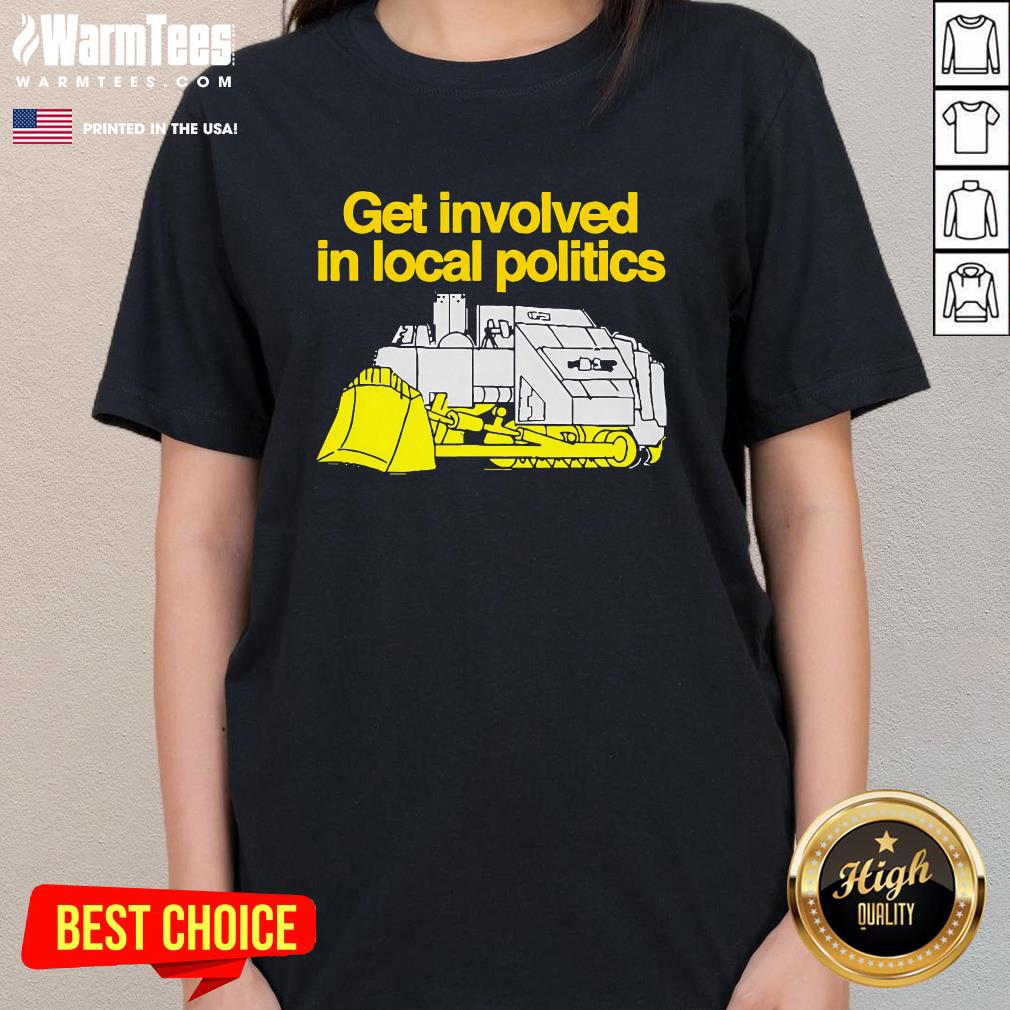 Pretty Get Involved In Local Politics T-Shirt - Image 2