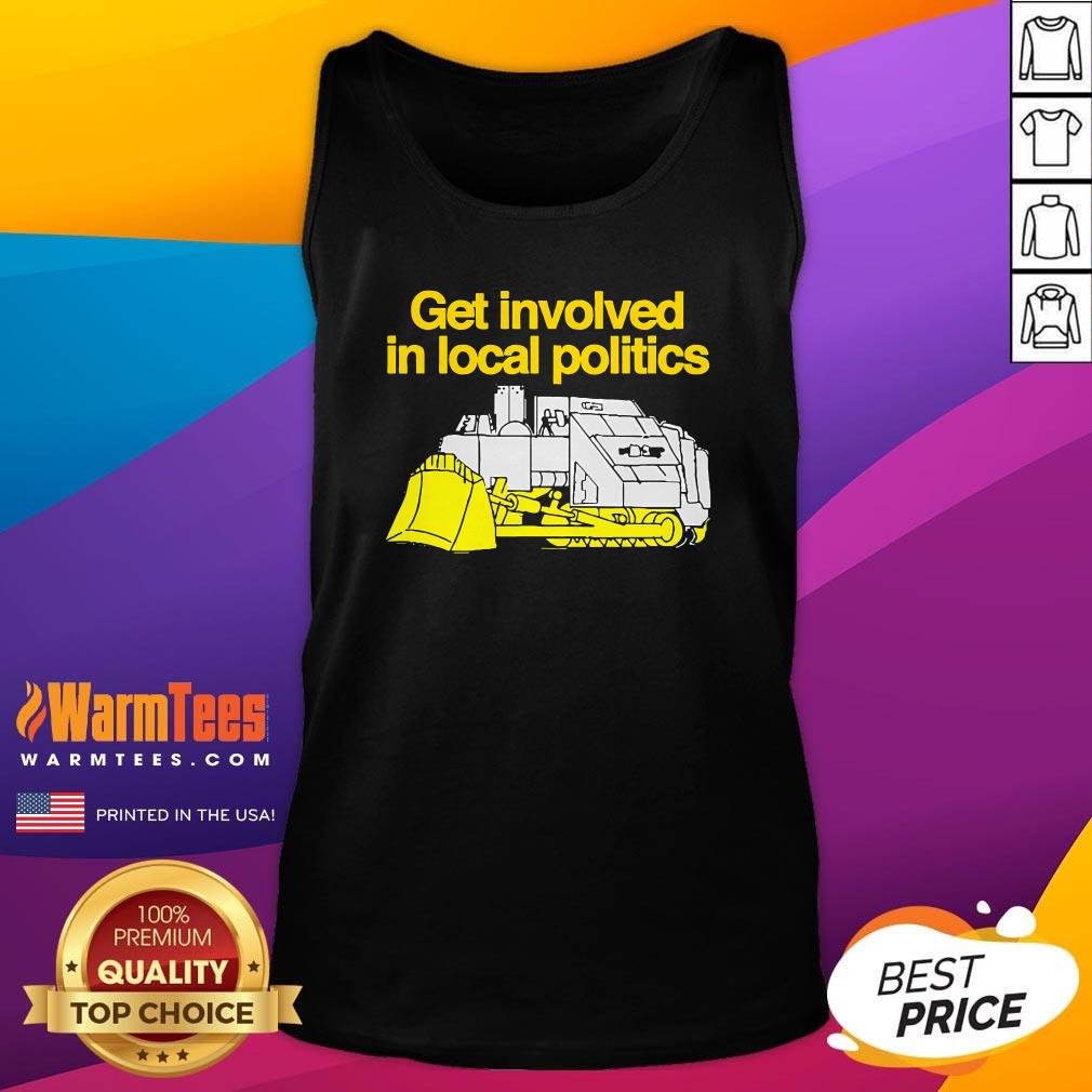 Pretty Get Involved In Local Politics T-Shirt - Image 5
