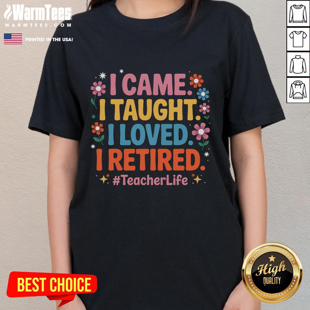 Pretty I Came I Taught I Loved I Retired Funny Teacher Retirement T-Shirt - Image 3