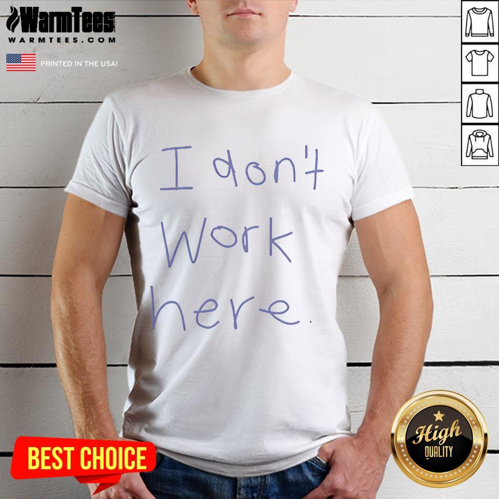Pretty I Don't Work Here T-Shirt