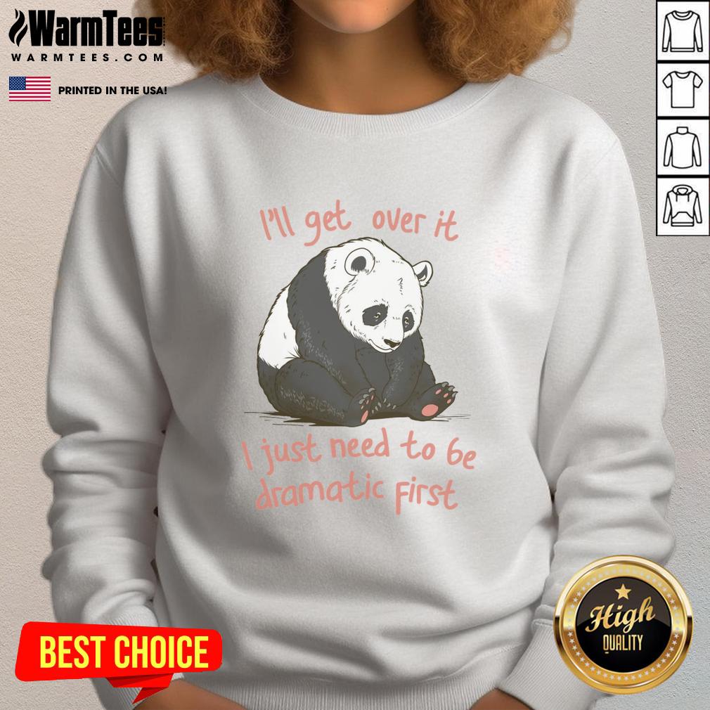 Pretty I'll Get Over It I Just Need To Be Dramatic First T-Shirt - Image 5