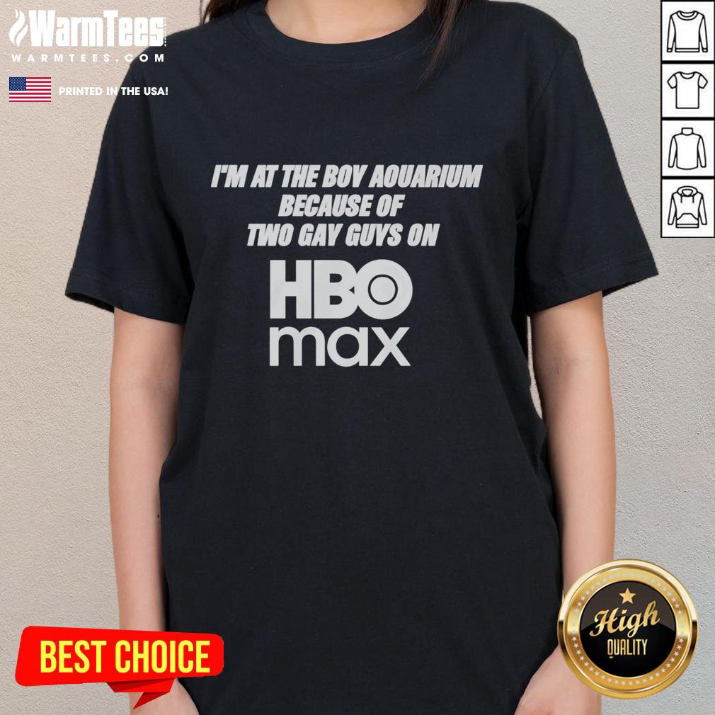 Pretty I'm At The Boy Aquarium Because Of Two Gay Guys On Hbo Max T-Shirt - Image 3