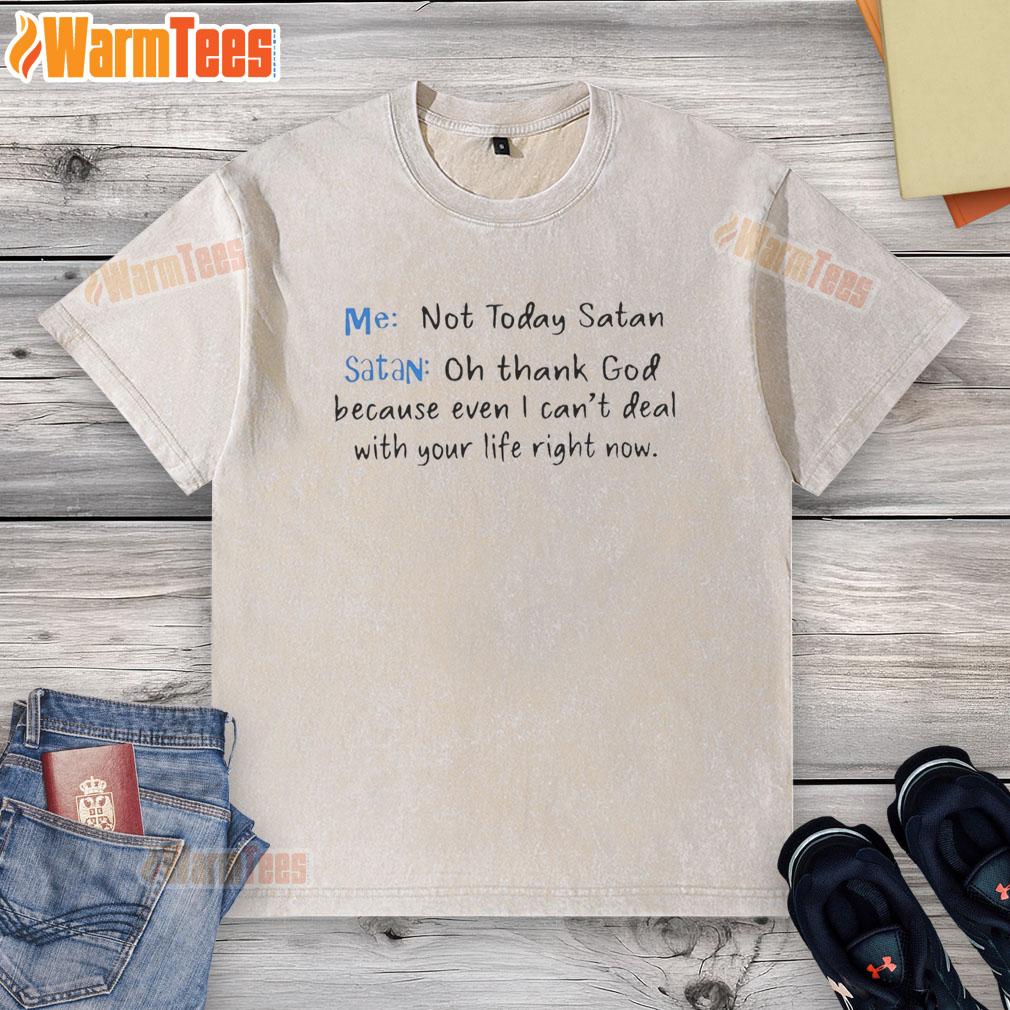 Pretty Me Not Today Satan And Satan Oh Thank God Because Even I Can't Deal With Your Life Right Now T-Shirt - Image 6