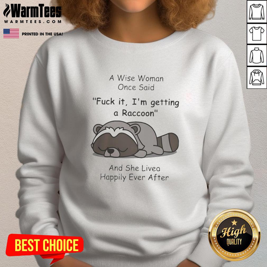 Pretty Raccoon A Wise Woman Once Said Fck It I'm Getting A Raccoon And She Lived Happily Ever After T-Shirt - Image 5