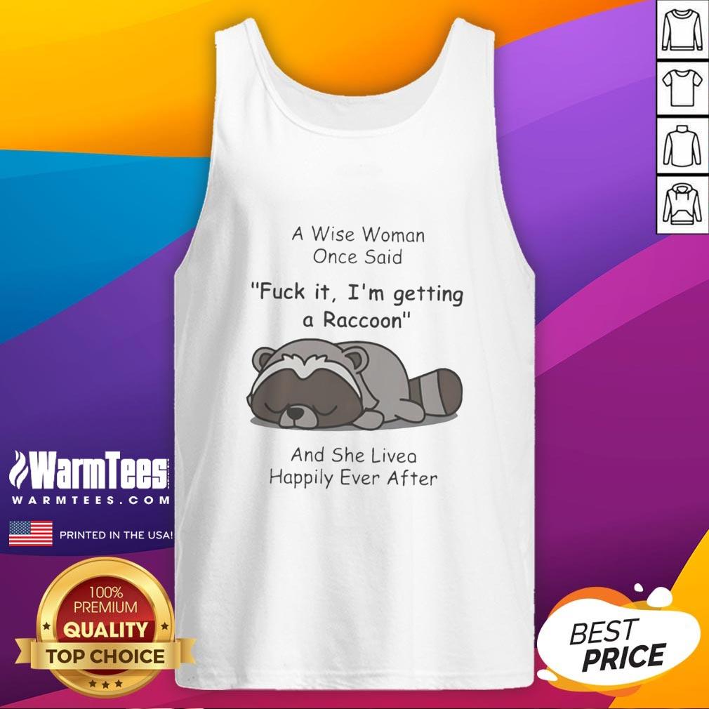 Pretty Raccoon A Wise Woman Once Said Fck It I'm Getting A Raccoon And She Lived Happily Ever After T-Shirt - Image 4