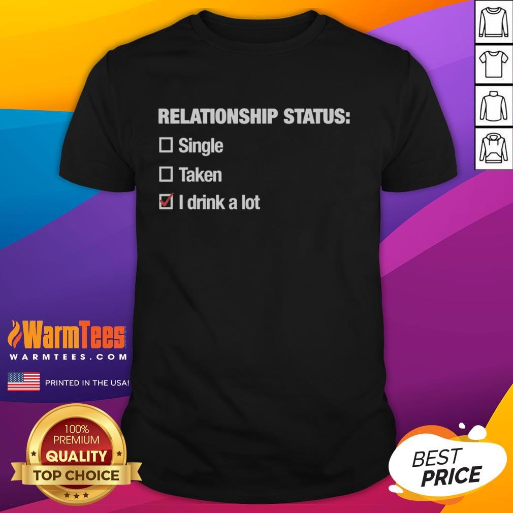 Pretty Relationship Status I Drink A Lot T-Shirt