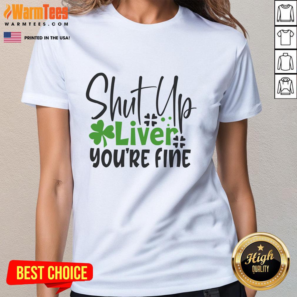 Pretty Shut Up Liver You're Fine Irish T-Shirt - Image 3