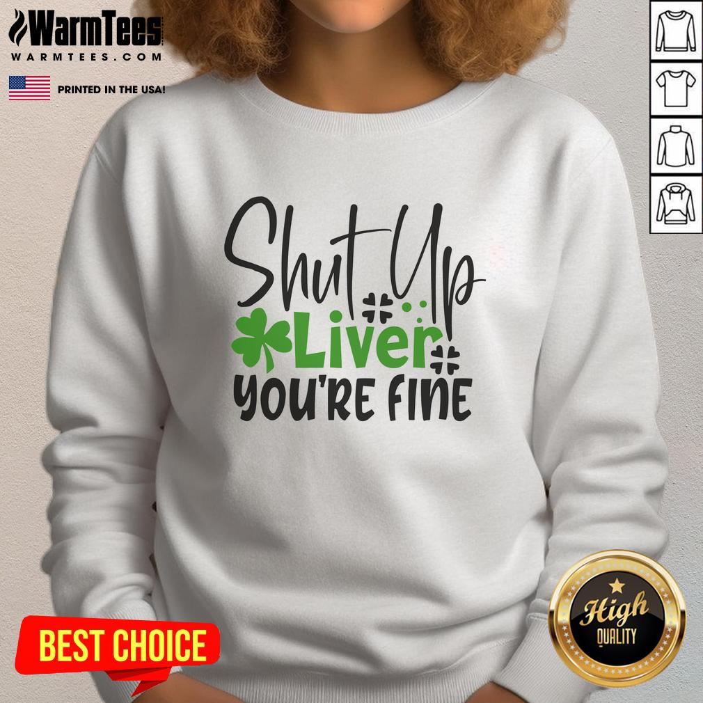 Pretty Shut Up Liver You're Fine Irish T-Shirt - Image 5
