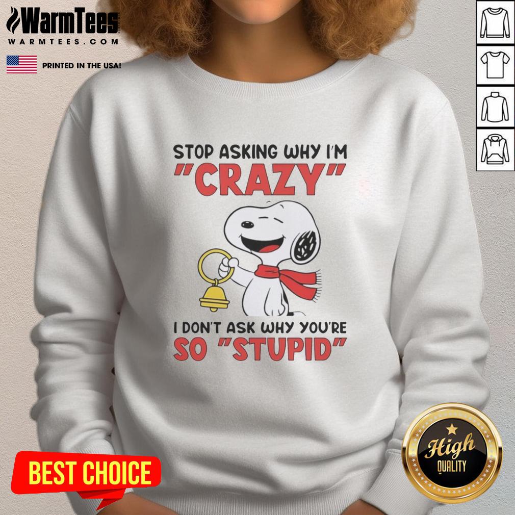 Pretty Snoopy Holding Bell Stop Asking Why I'm Crazy I Don't Ask Why You're So Stupid T-Shirt - Image 5