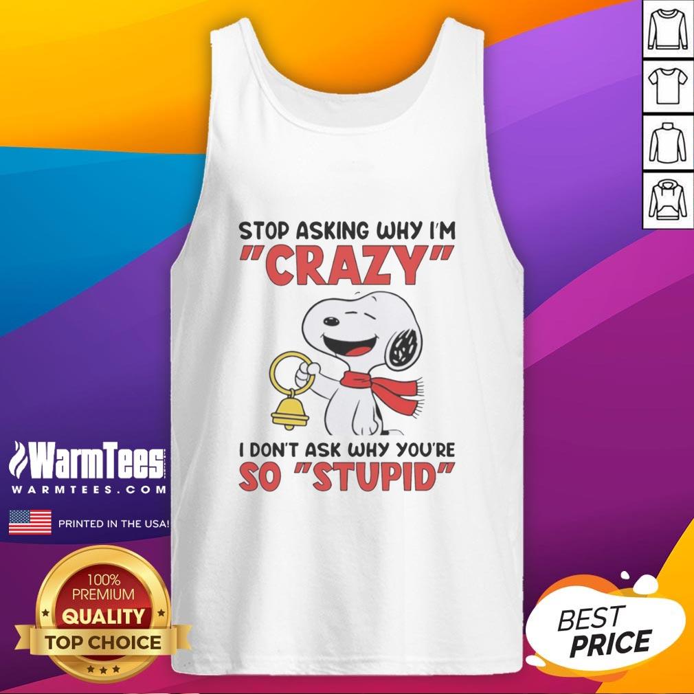Pretty Snoopy Holding Bell Stop Asking Why I'm Crazy I Don't Ask Why You're So Stupid T-Shirt - Image 4