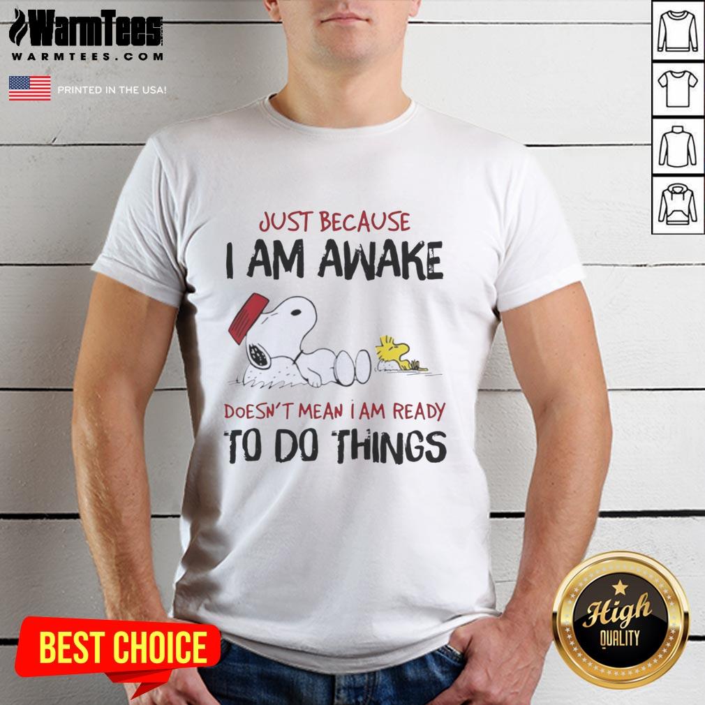 Pretty Snoopy Just Because I Am Awake Doesn't Mean I Am Ready To Do Things T-Shirt
