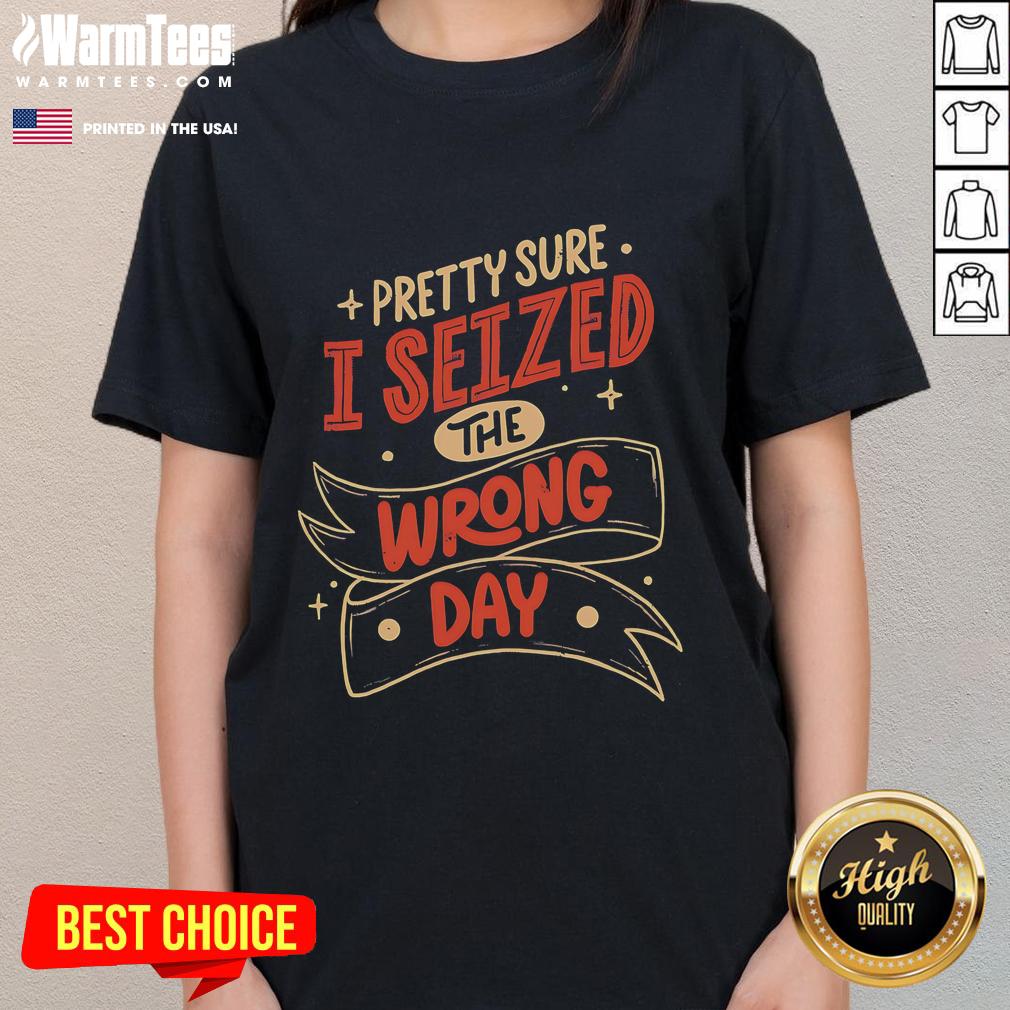 Pretty Sure I Seized The Wrong Day T-Shirt - Image 3