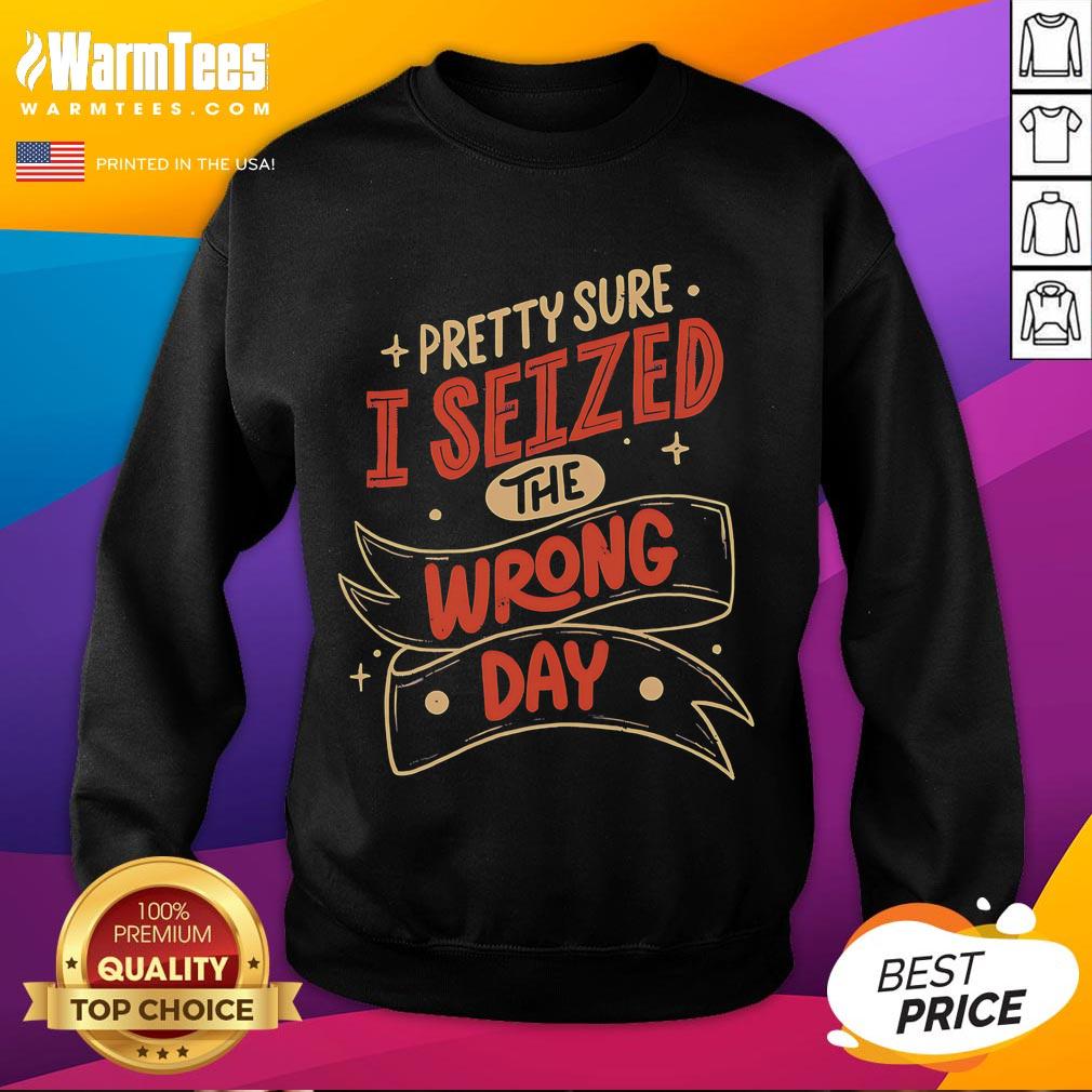 Pretty Sure I Seized The Wrong Day T-Shirt - Image 5