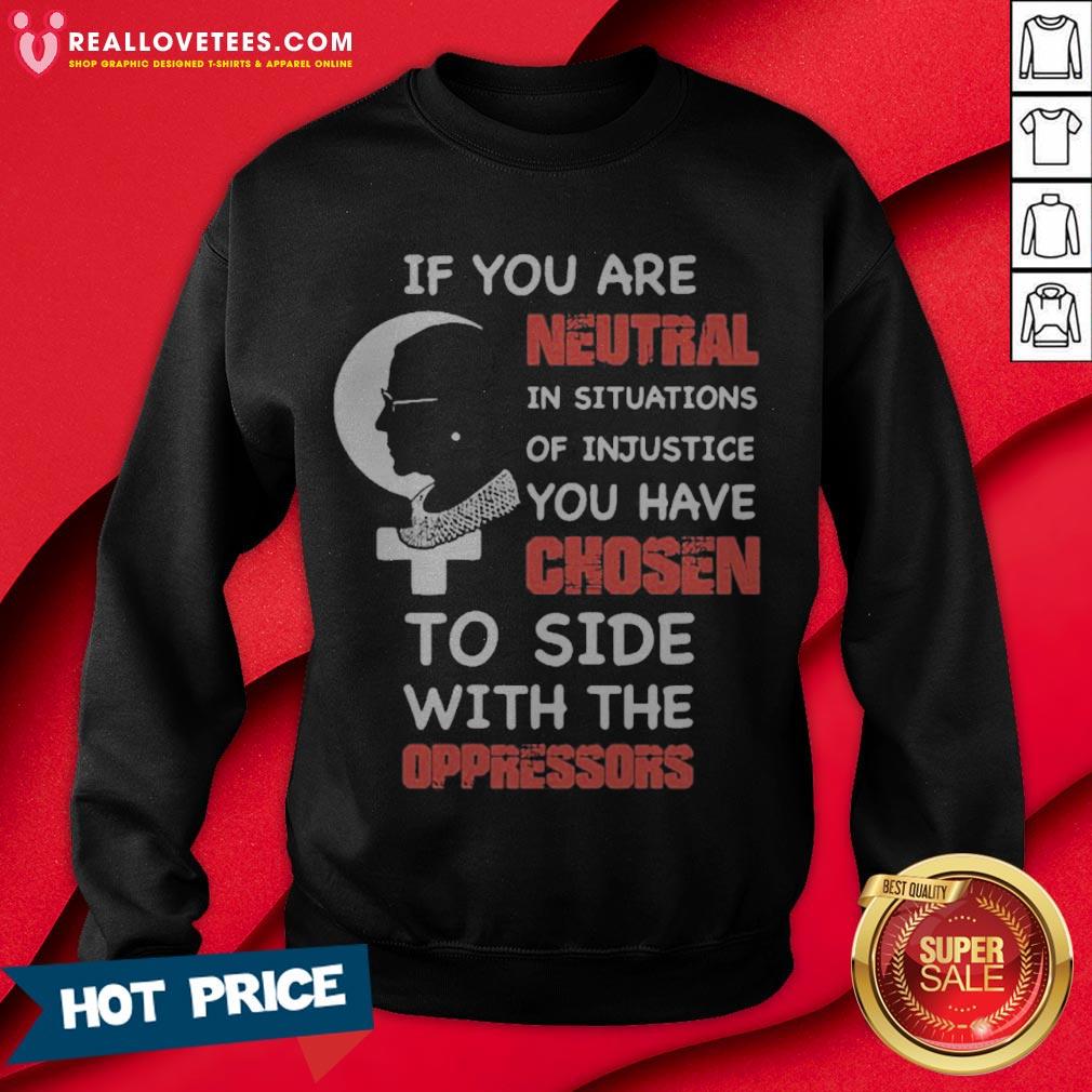Ruth Bader Ginsburg If You Are Neutral In Situations Of Injustice You Have Chosen To Side With The Oppressors Shirt - Image 4