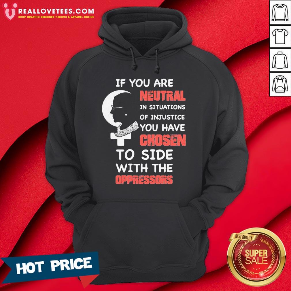 Ruth Bader Ginsburg If You Are Neutral In Situations Of Injustice You Have Chosen To Side With The Oppressors Shirt - Image 5
