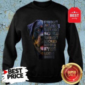 Alternative view of Rottweiler If You Don’t Believe They Have Souls You Haven’t Looked Into Their Eyes Shirt