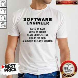 Software Engineer Hated By Many Loved By Plenty Heart On His Sleeve Fire In His Soul & A Mouth He Can't Control Shirt