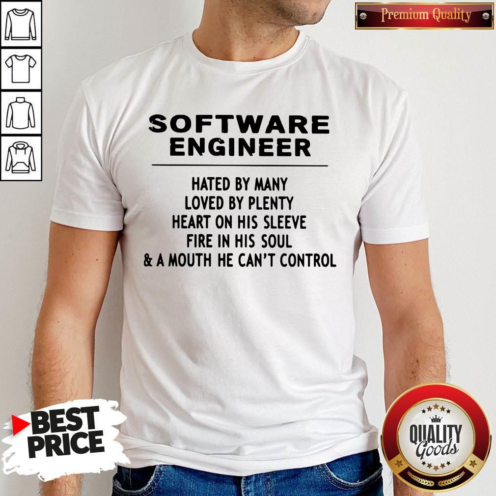 Software Engineer Hated By Many Loved By Plenty Heart On His Sleeve Fire In His Soul & A Mouth He Can't Control Shirt