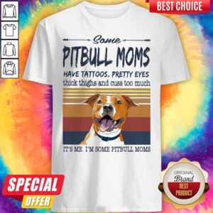 Some Pitbull Moms Have Tattoos Pretty Eyes Thick Thighs And Cuss Too Much It's Me I'm Some Pitbull Moms Vintage Retro Shirt