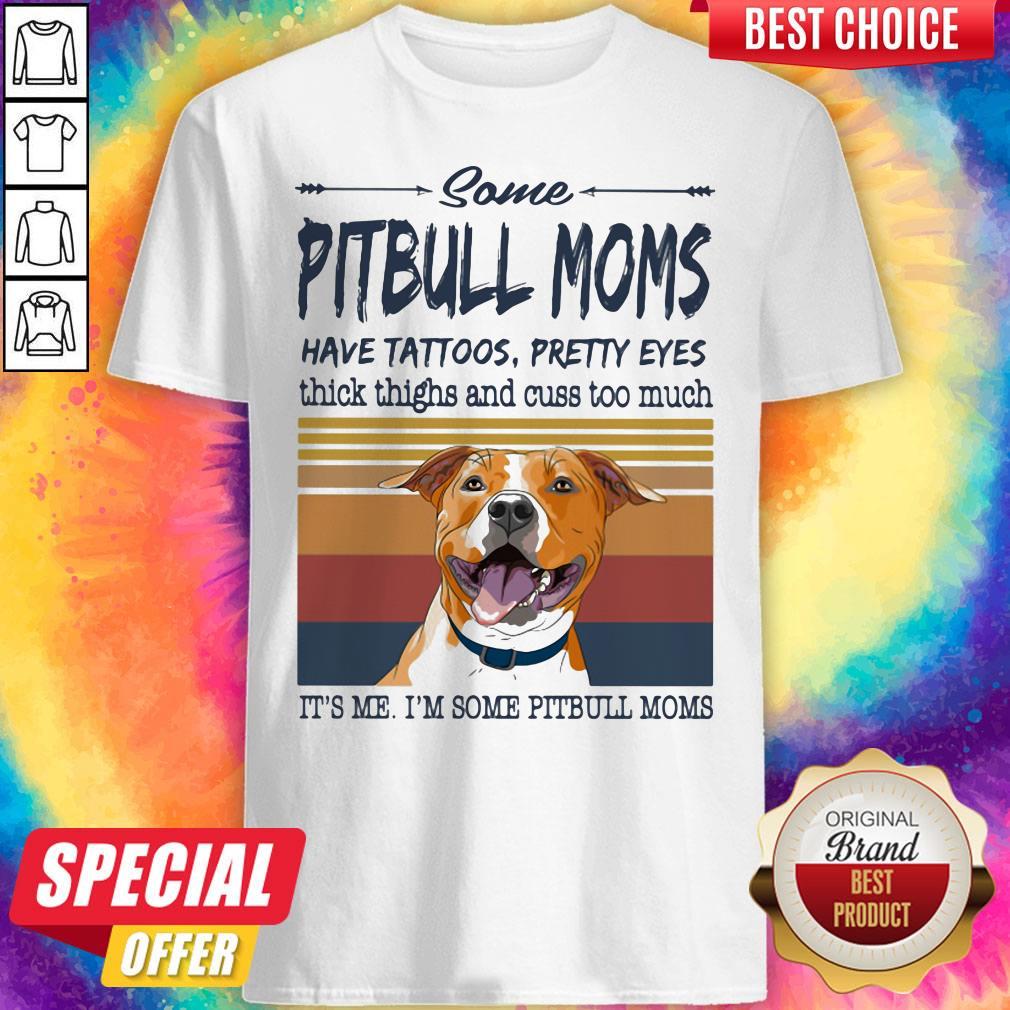 Some Pitbull Moms Have Tattoos Pretty Eyes Thick Thighs And Cuss Too Much It's Me I'm Some Pitbull Moms Vintage Retro Shirt