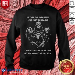 Alternative view of Star Wars Is This The Sith Life Is It Just Fantasy Caught In The Darkside No Escaping In The Galaxy Shirt