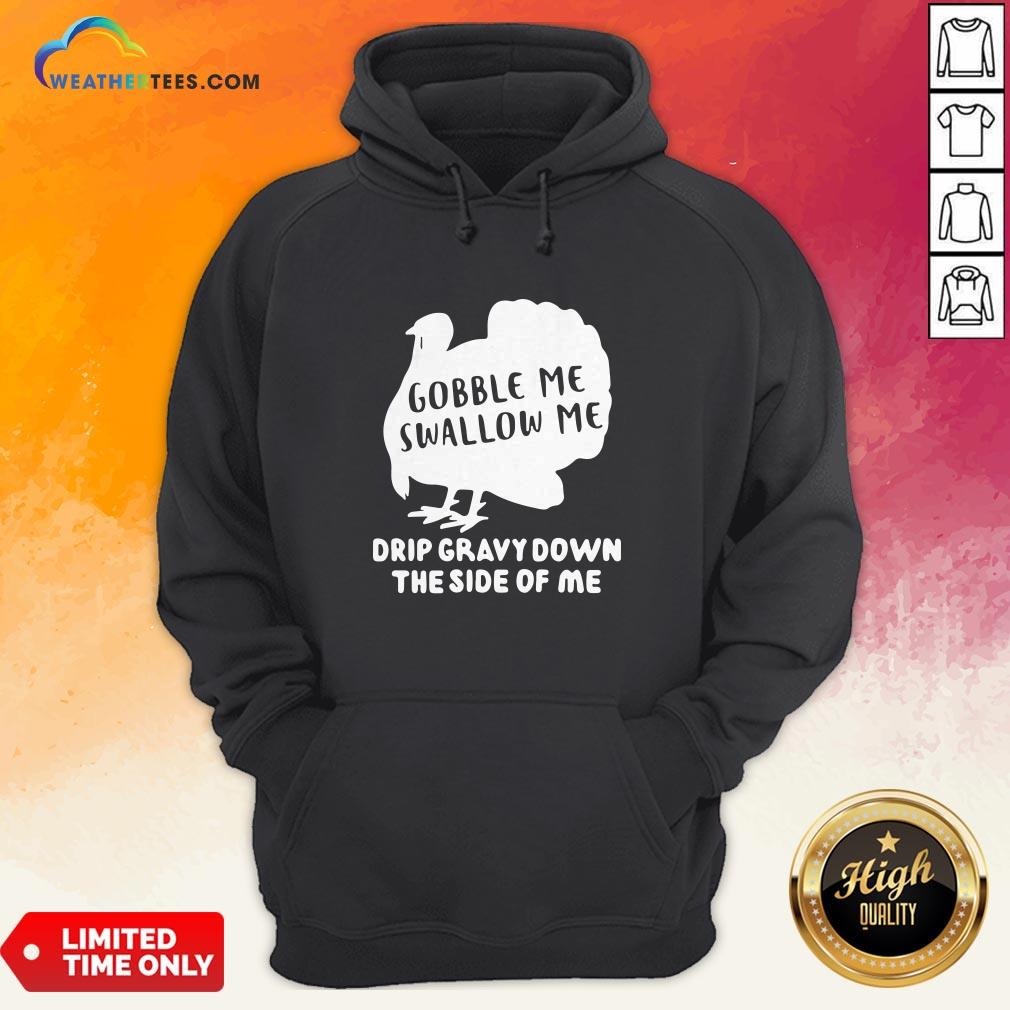 Shut Top Gobble Me Swallow Me Drip Gravy Down The Side Of Me Shirt - Image 5