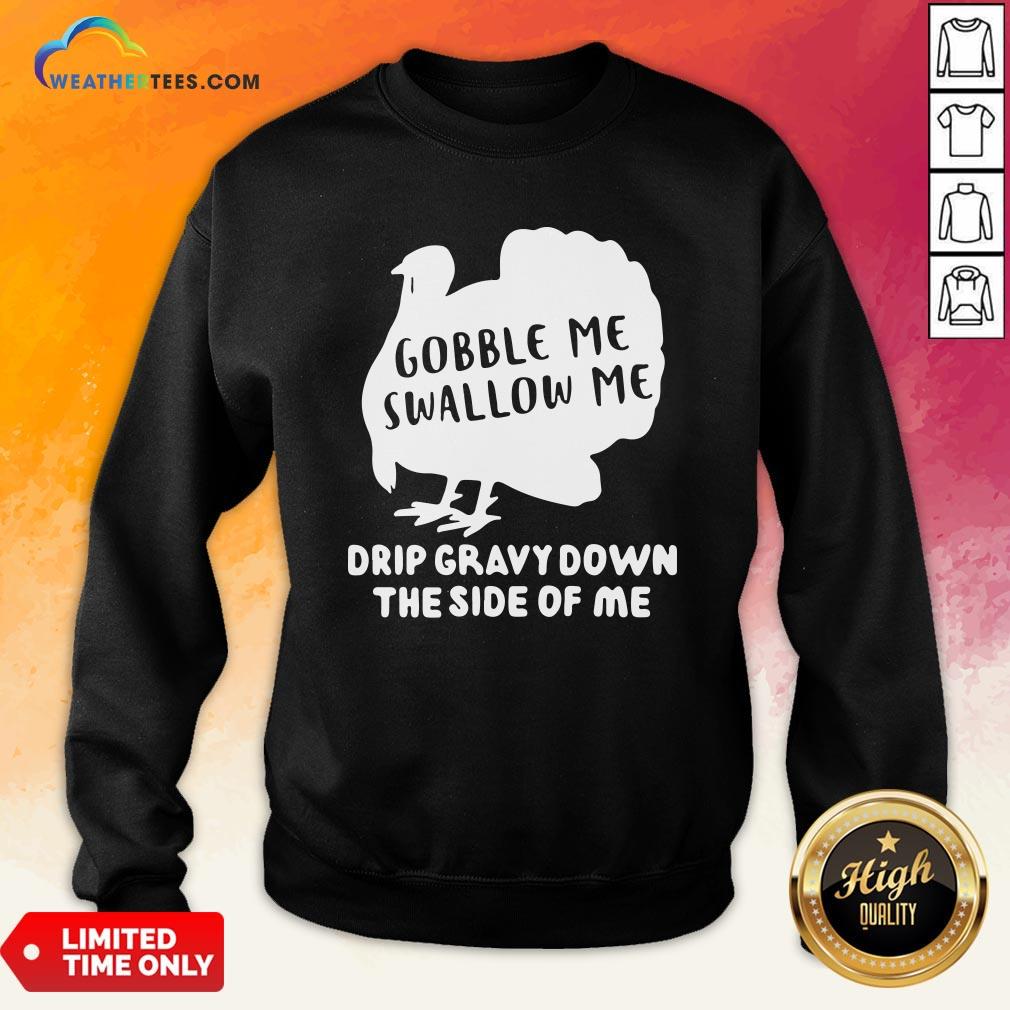Shut Top Gobble Me Swallow Me Drip Gravy Down The Side Of Me Shirt - Image 4