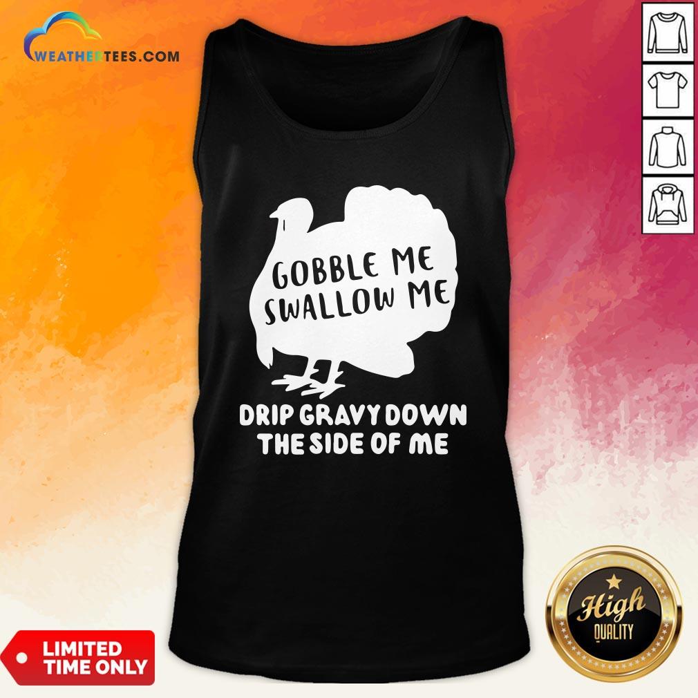 Shut Top Gobble Me Swallow Me Drip Gravy Down The Side Of Me Shirt - Image 3