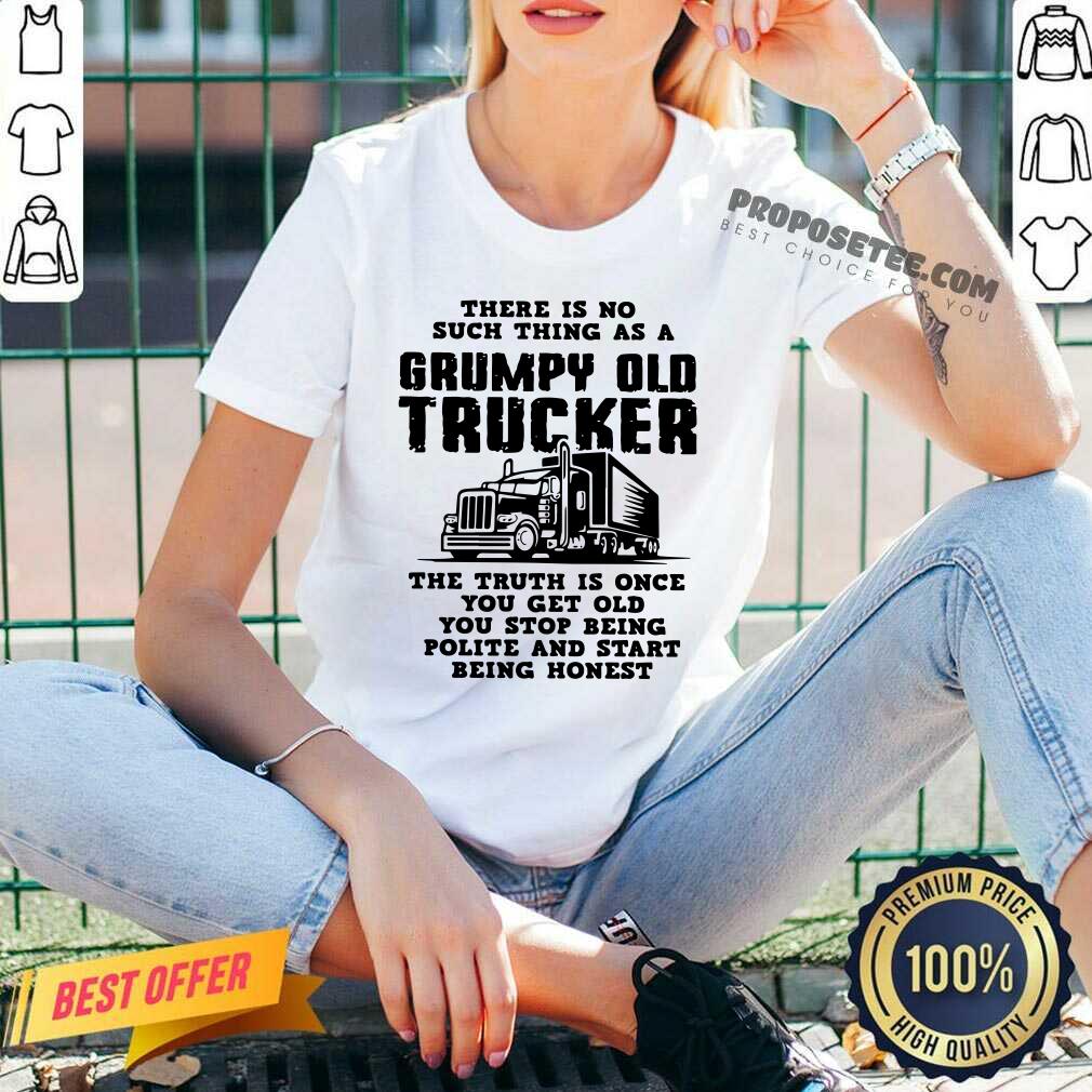 There Is No Such Thing As A Grumpy Old Trucker The Truth Is Once You Get Old You Stop Being Polite And Start Being Honest Shirt - Image 3