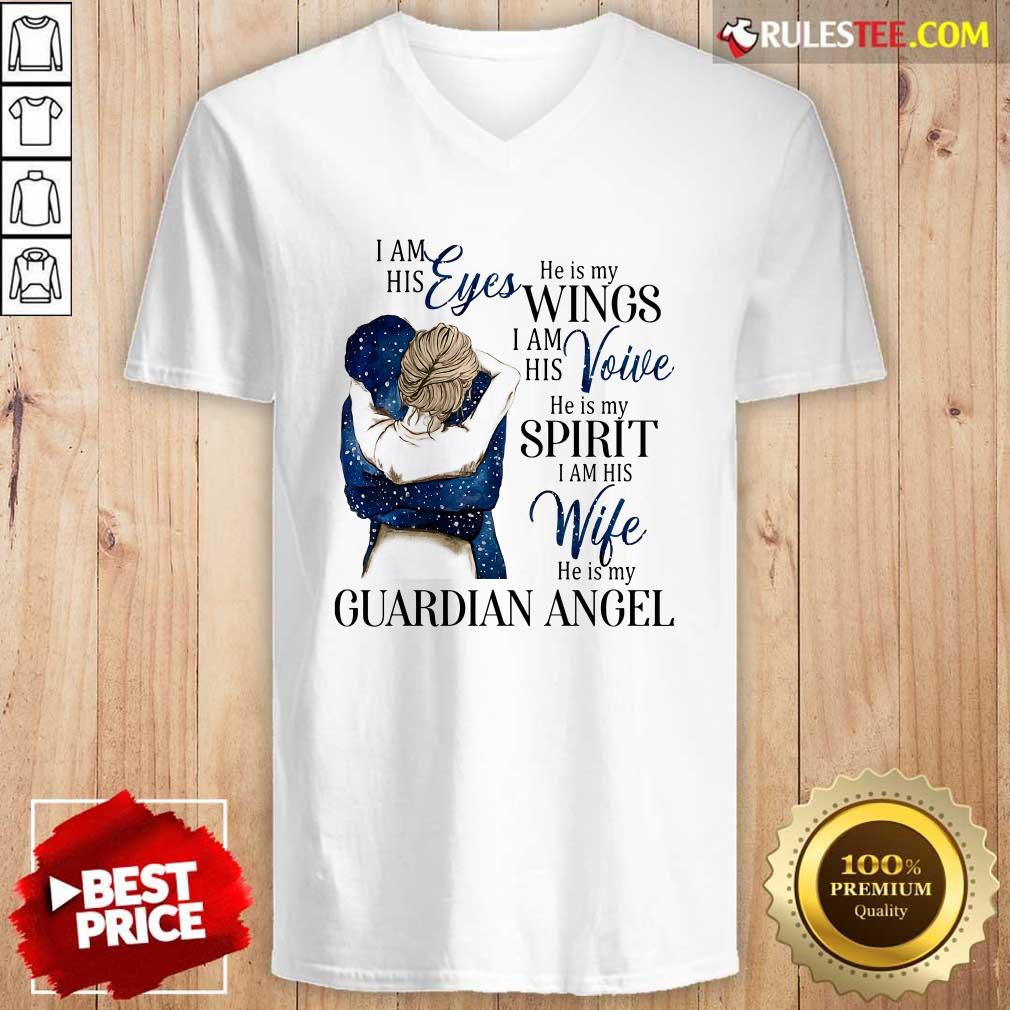 Top I Am His Eyes He Is My Wings I Am His Voice He Is My Spirit I Am His Wife He Is My Guardian Angel Shirt - Image 3
