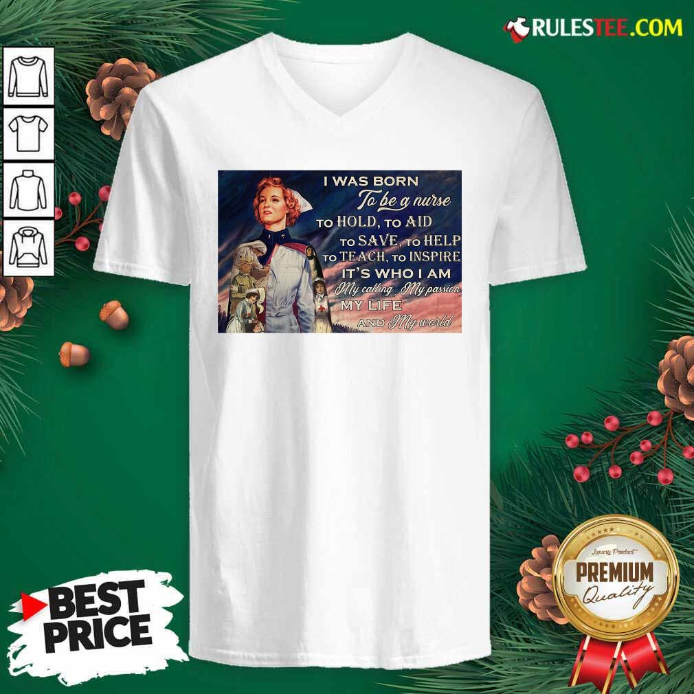 Top I Was Born To Be A Nurse To Hold To Aid To Save To Help To Teach To Inspire Its Who I Am Shirt - Image 3