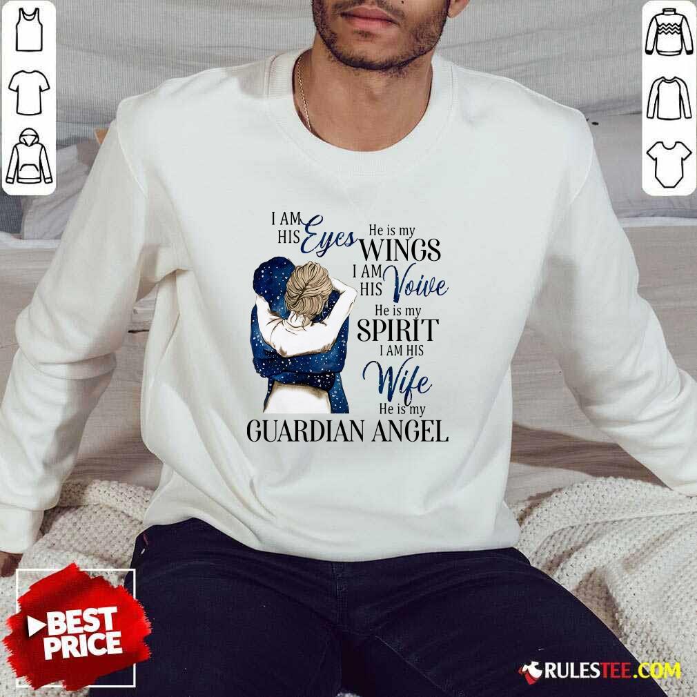Top I Am His Eyes He Is My Wings I Am His Voice He Is My Spirit I Am His Wife He Is My Guardian Angel Shirt - Image 4
