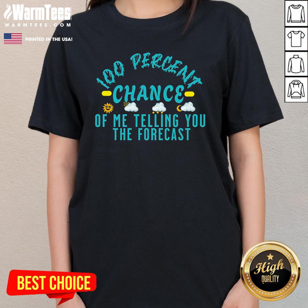 Top 100 Percent Chance Of Telling You Forecast T-Shirt - Image 2