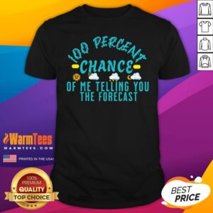 Top 100 Percent Chance Of Telling You Forecast T-Shirt
