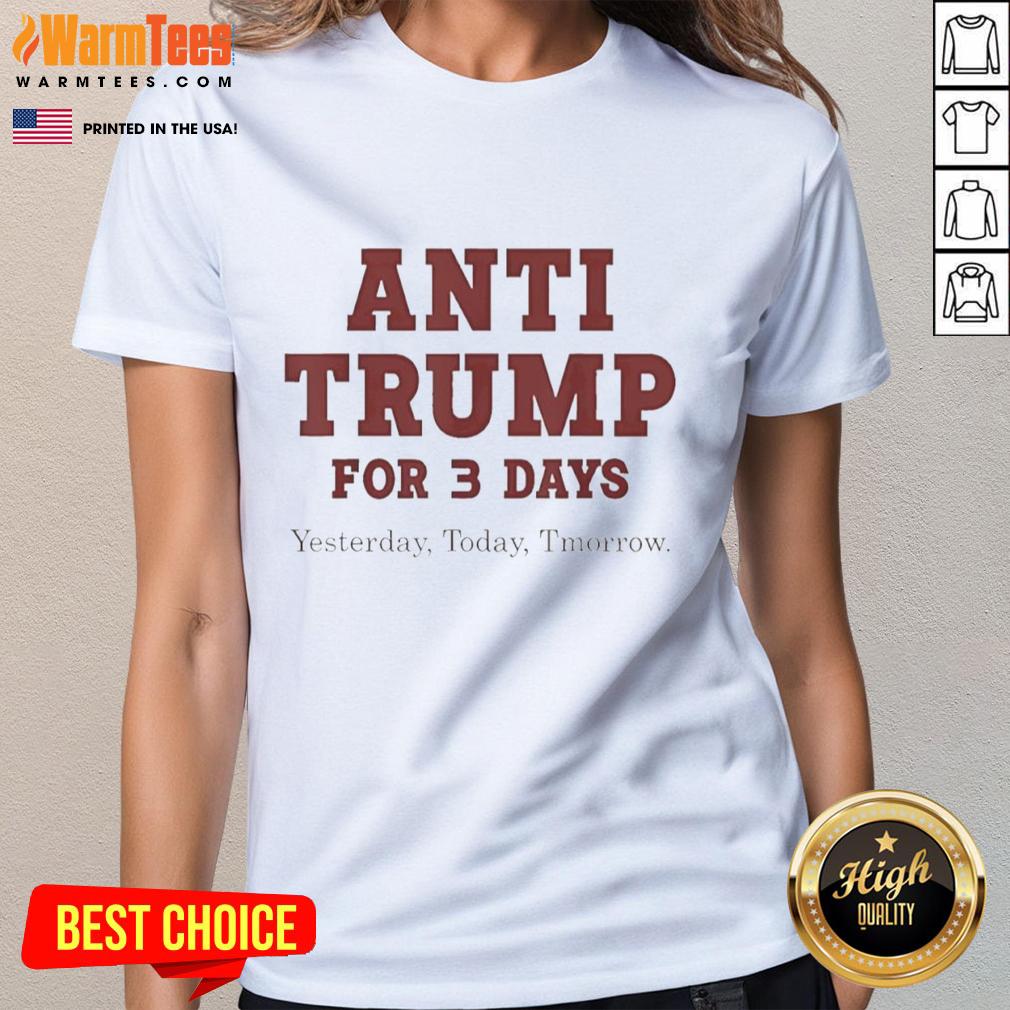 Top Anti Trump For Three Day Yesterday Today Tmorrow T-Shirt - Image 3