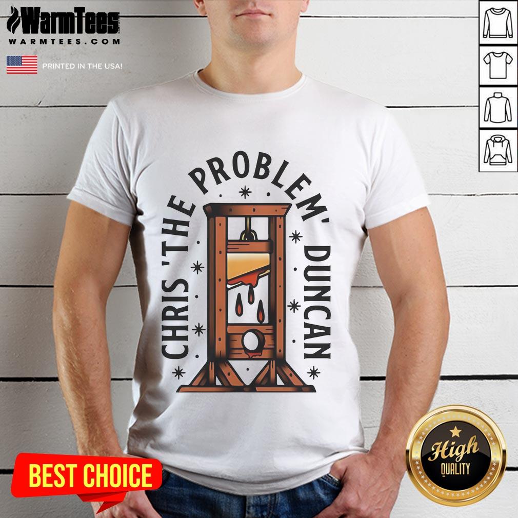 Top Chris The Problem Duncan T-Shirt