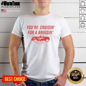 Top Cruise You're Cruisin' For A Bruisin T-Shirt