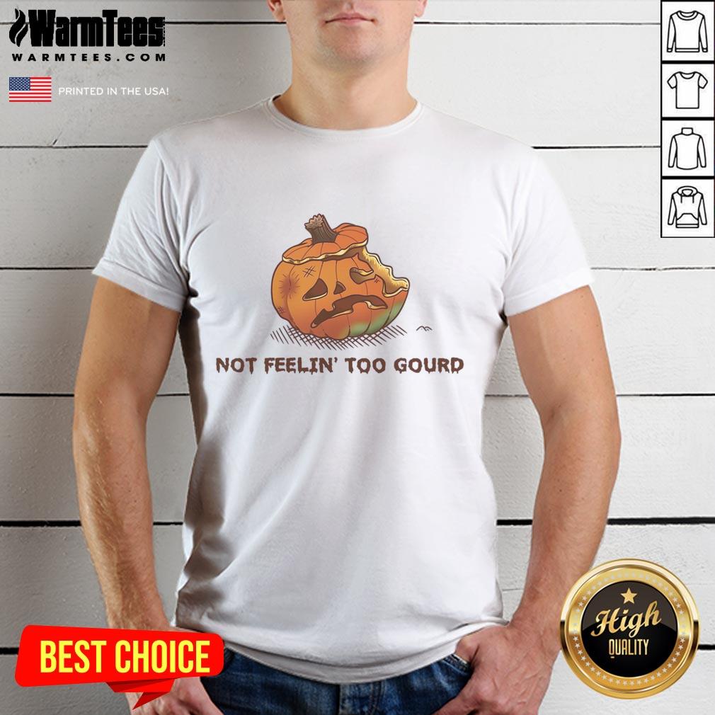 Top Halloween Pumpkin Not Feeling Too Gourd T-Shirt