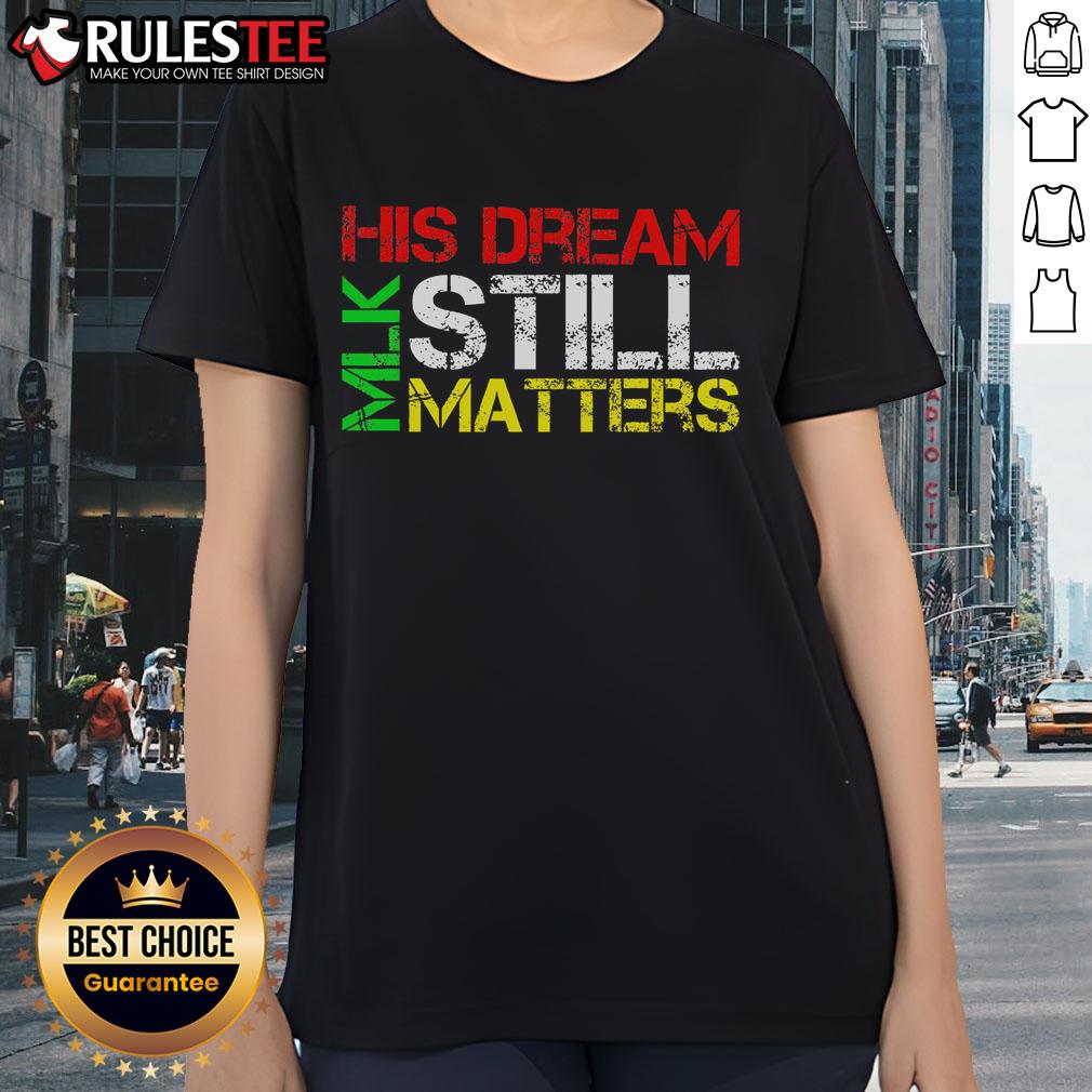 Top His Dream Still Matters Martin Luther King Jr Mlk Day T-Shirt - Image 3