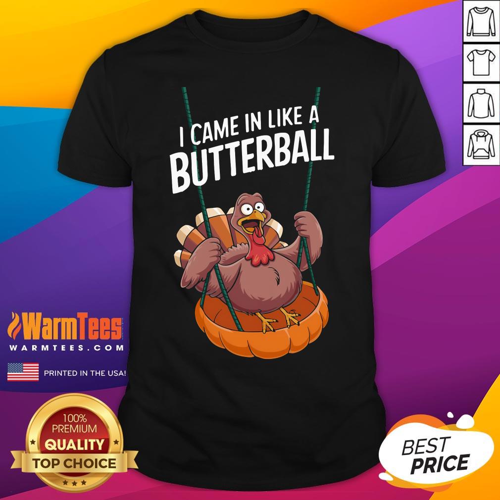 Top I Came In Like A Butterball Funny Thanksgiving T-Shirt