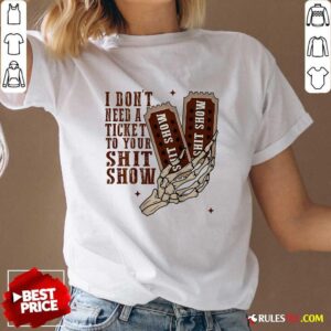 Alternative view of Top I Don't Need A Ticket To Your Shit Show T-Shirt