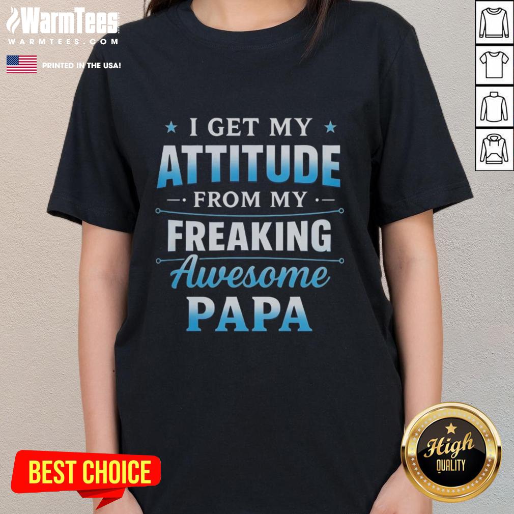 Top I Get My Attitude From My Freaking Awesome Papa T-Shirt - Image 3