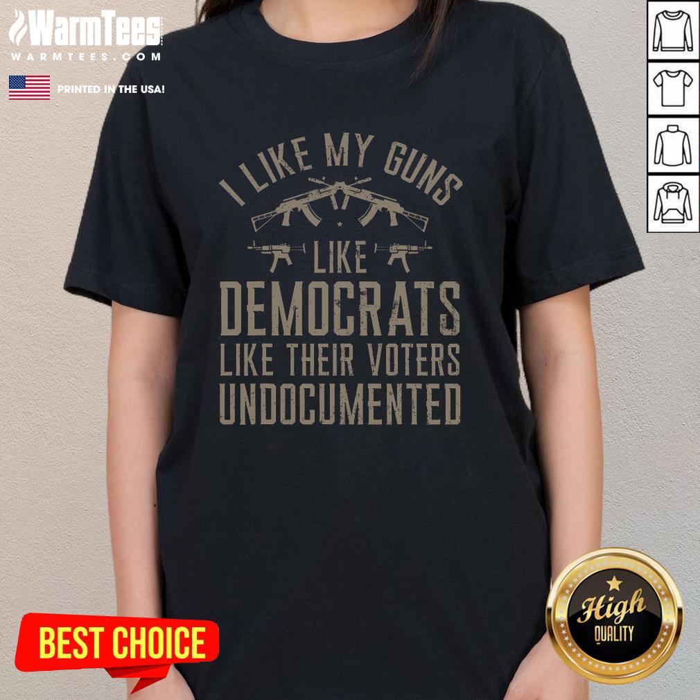 Top I Like My Guns Like Democrats Like Their Voters Undocumented T-Shirt - Image 2