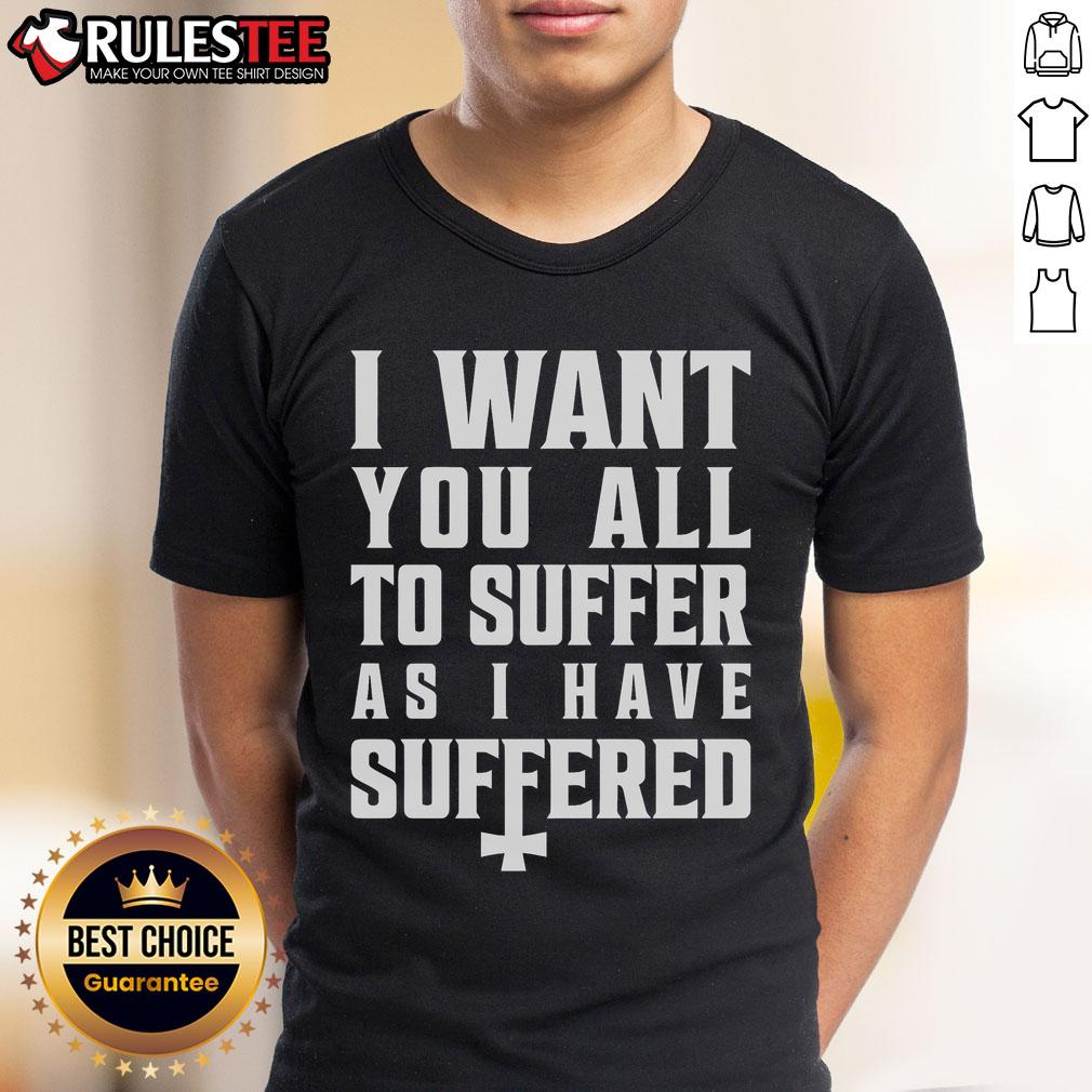 Top I Want You All To Suffer As I Have Suffered T-Shirt